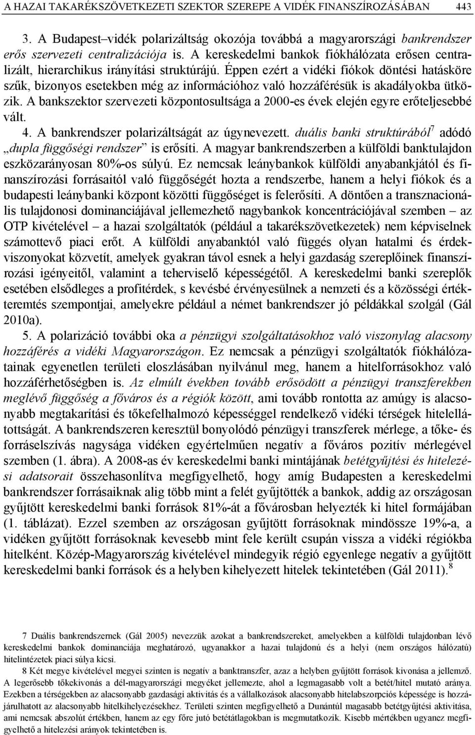 Éppen ezért a vidéki fiókok döntési hatásköre szűk, bizonyos esetekben még az információhoz való hozzáférésük is akadályokba ütközik.