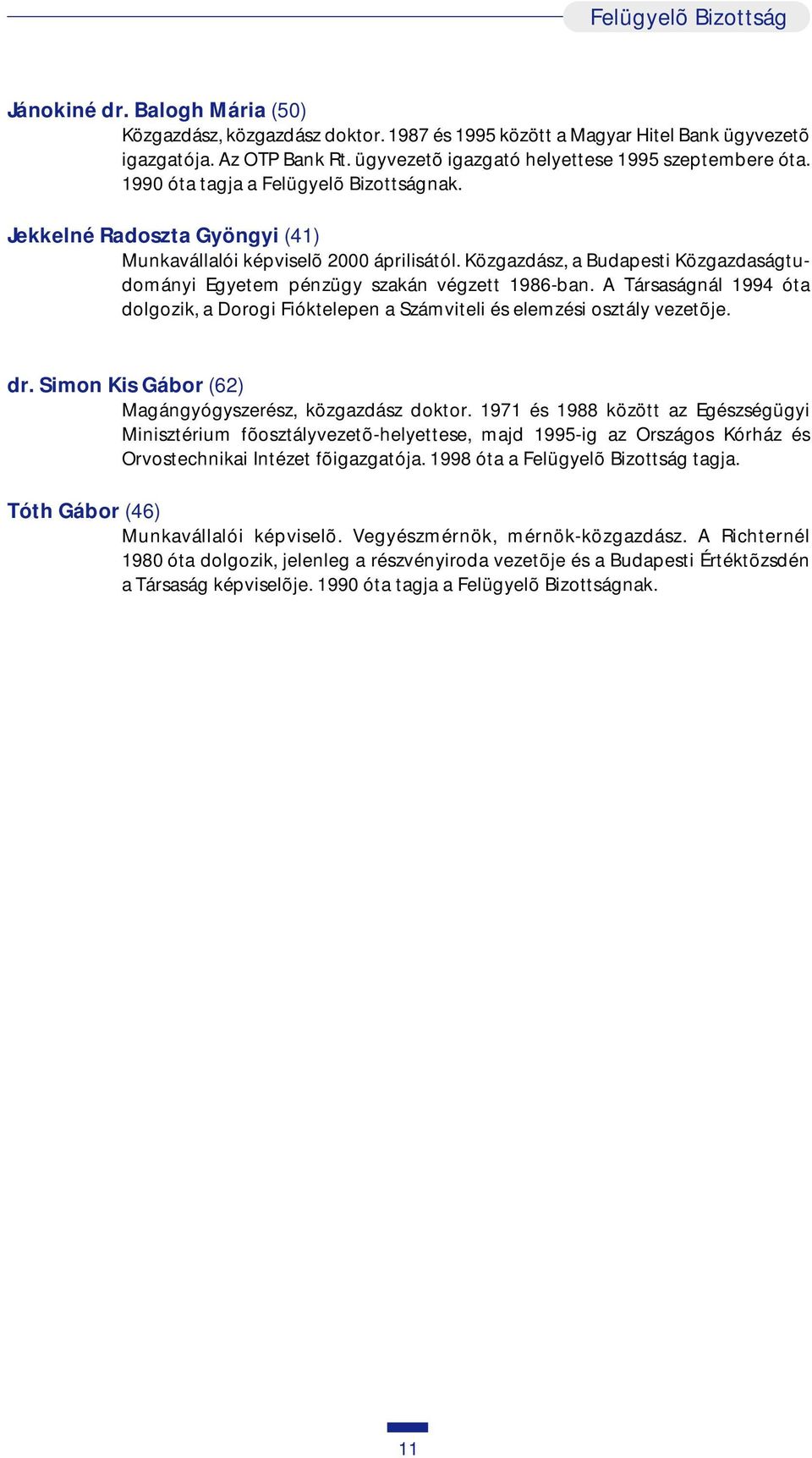 Közgazdász, a Budapesti Közgazdaságtudományi Egyetem pénzügy szakán végzett 1986-ban. A Társaságnál 1994 óta dolgozik, a Dorogi Fióktelepen a Számviteli és elemzési osztály vezetõje. dr.