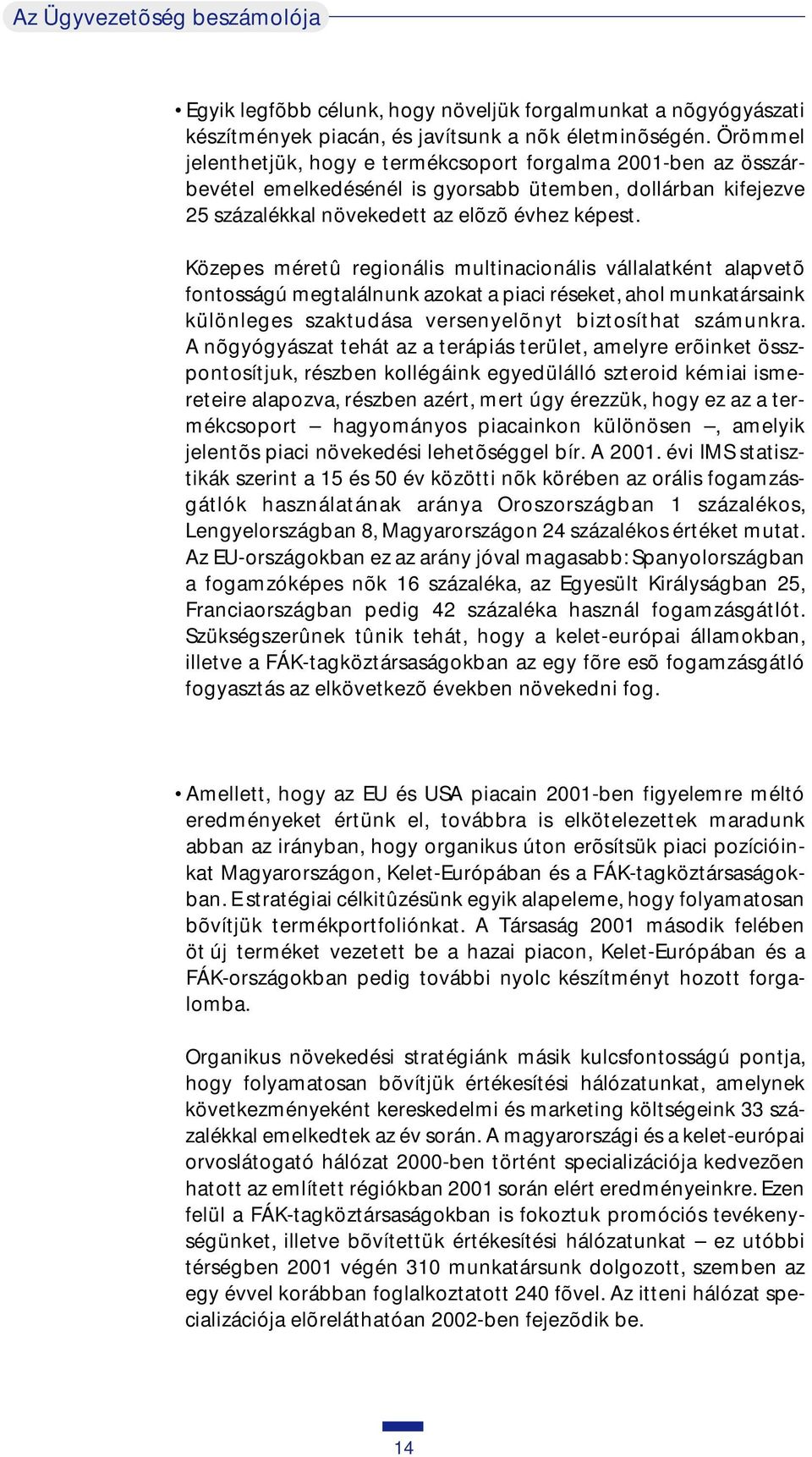 Közepes méretû regionális multinacionális vállalatként alapvetõ fontosságú megtalálnunk azokat a piaci réseket, ahol munkatársaink különleges szaktudása versenyelõnyt biztosíthat számunkra.