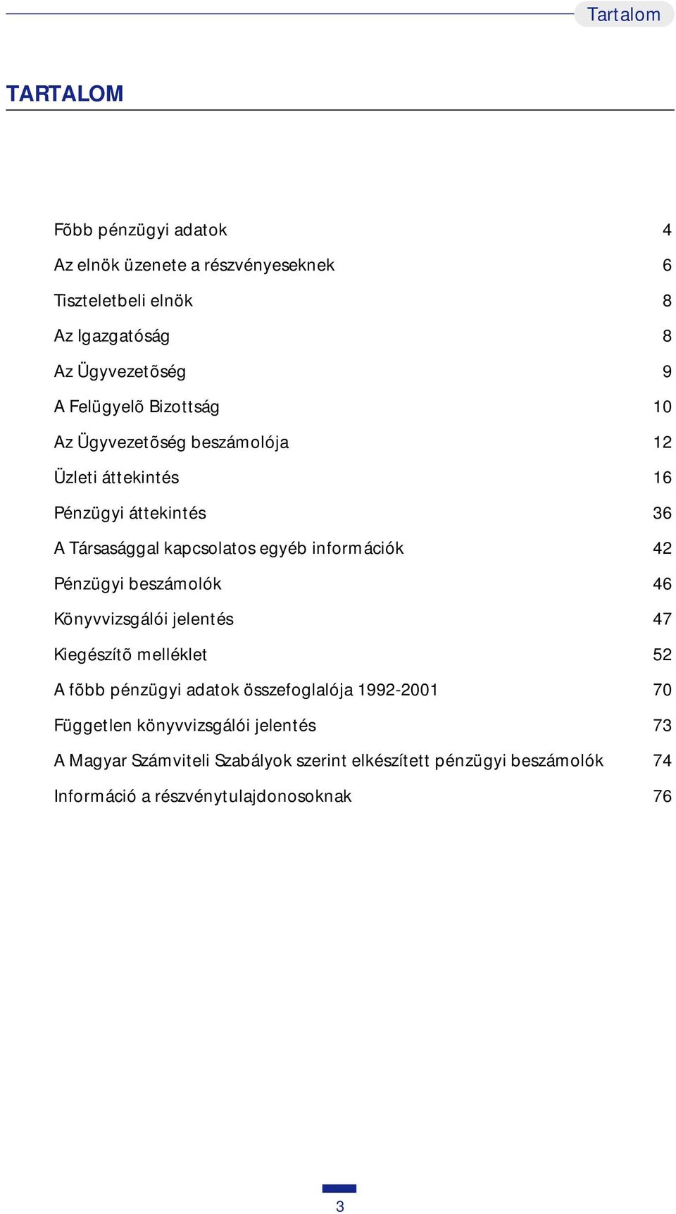 információk 42 Pénzügyi beszámolók 46 Könyvvizsgálói jelentés 47 Kiegészítõ melléklet 52 A fõbb pénzügyi adatok összefoglalója 1992-2001 70