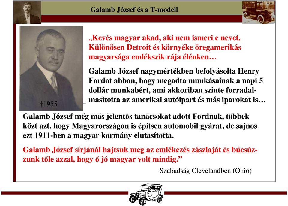 munkásainak a napi 5 dollár munkabért, ami akkoriban szinte forradalmasította az amerikai autóipart és más iparokat is Galamb József még más jelentős