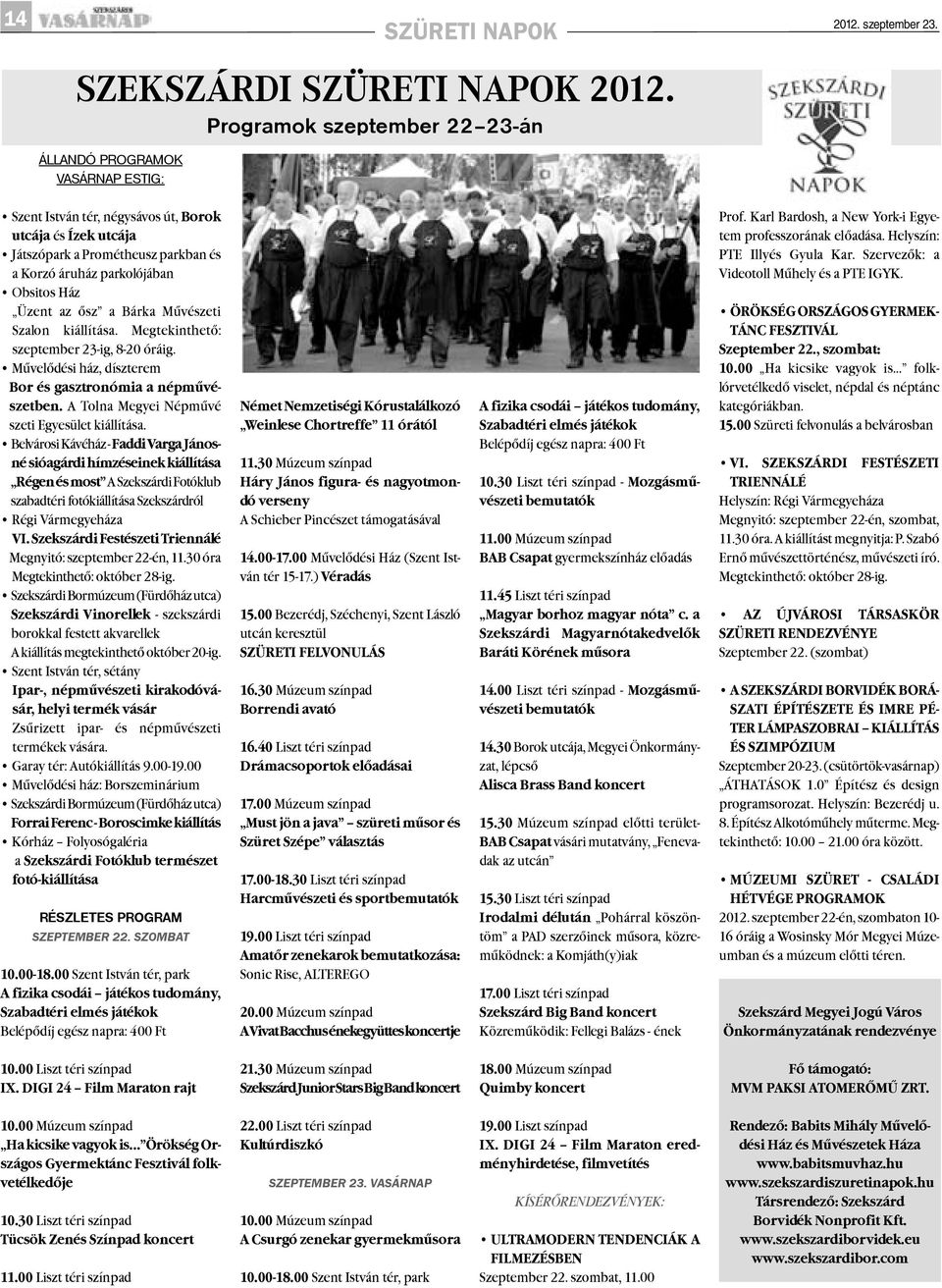 Üzent az õsz a Bárka Mûvészeti Szalon kiállítása. Megtekinthetõ: szeptember 23-ig, 8-20 óráig. Mûvelõdési ház, díszterem Bor és gasztronómia a népmûvészetben.