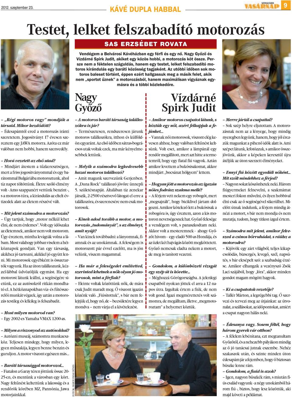 Persze nem a féktelen száguldás, hanem egy testet, lelket felszabadító motoros kirándulás egy baráti közösség tagjaként.