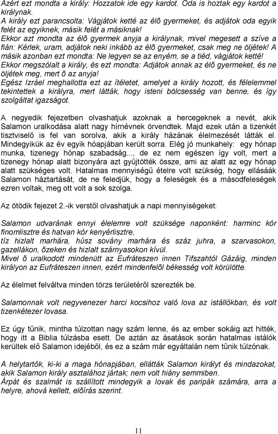 Ekkor azt mondta az élõ gyermek anyja a királynak, mivel megesett a szíve a fián: Kérlek, uram, adjátok neki inkább az élõ gyermeket, csak meg ne öljétek!