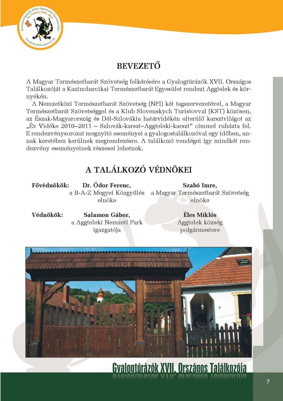 határvidékén elterülõ karsztvilágot az Év Vidéke 2010 2011 Szlovák-karszt Aggteleki-karszt címmel ruházta fel.