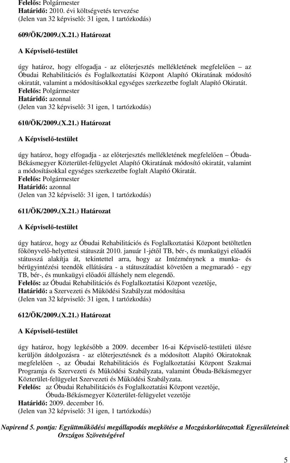 módosításokkal egységes szerkezetbe foglalt Alapító Okiratát. 610/ÖK/2009.(X.21.