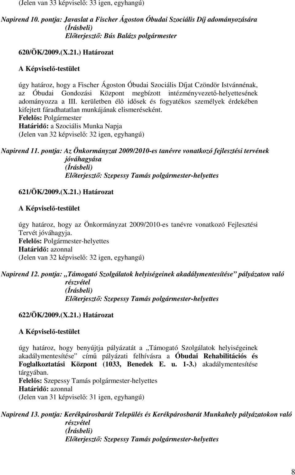 kerületben élı idısek és fogyatékos személyek érdekében kifejtett fáradhatatlan munkájának elismeréseként. Határidı: a Szociális Munka Napja (Jelen van 32 képviselı: 32 igen, egyhangú) Napirend 11.