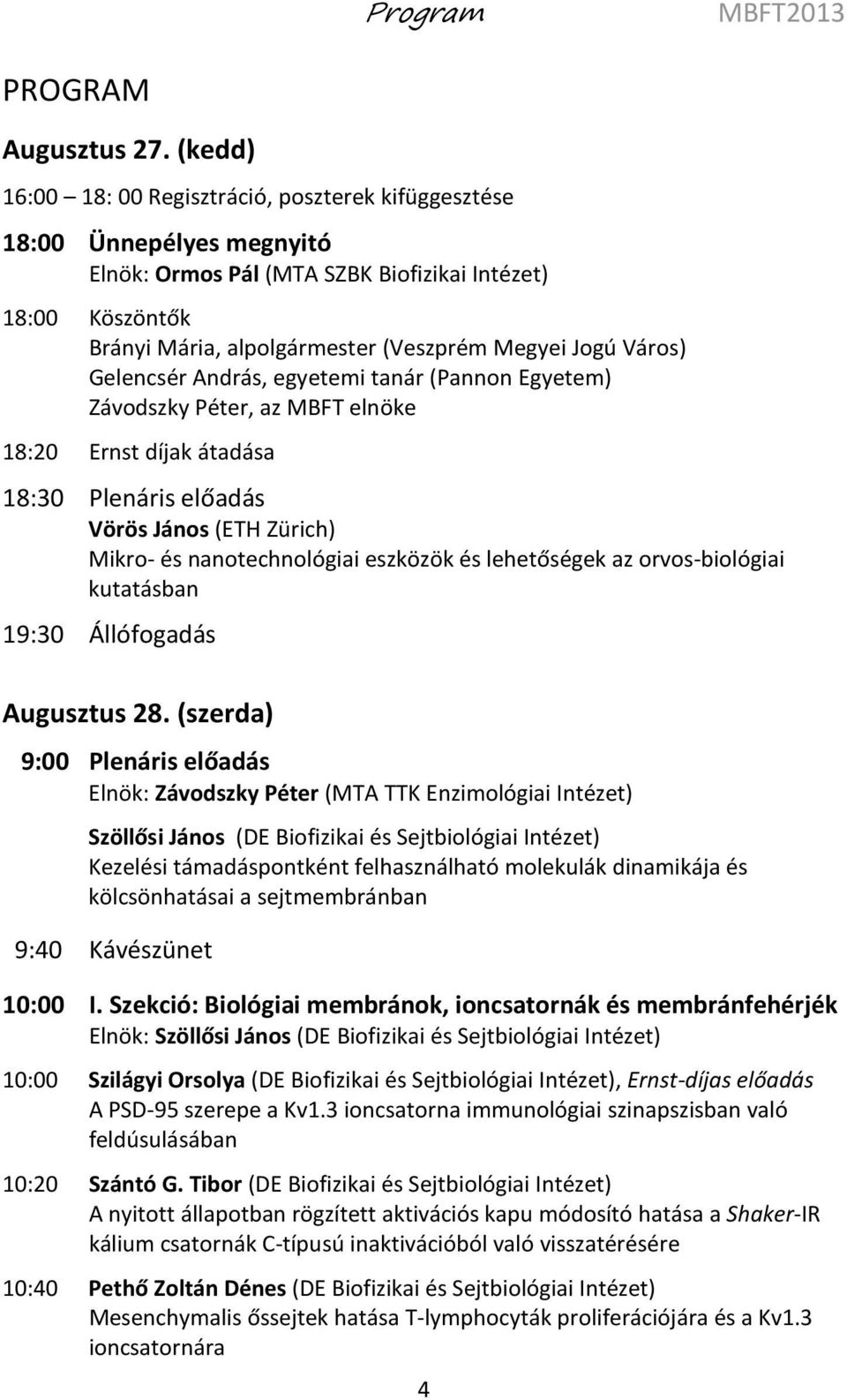 Gelencsér András, egyetemi tanár (Pannon Egyetem) Závodszky Péter, az MBFT elnöke 18:20 Ernst díjak átadása 18:30 Plenáris előadás Vörös János (ETH Zürich) Mikro- és nanotechnológiai eszközök és