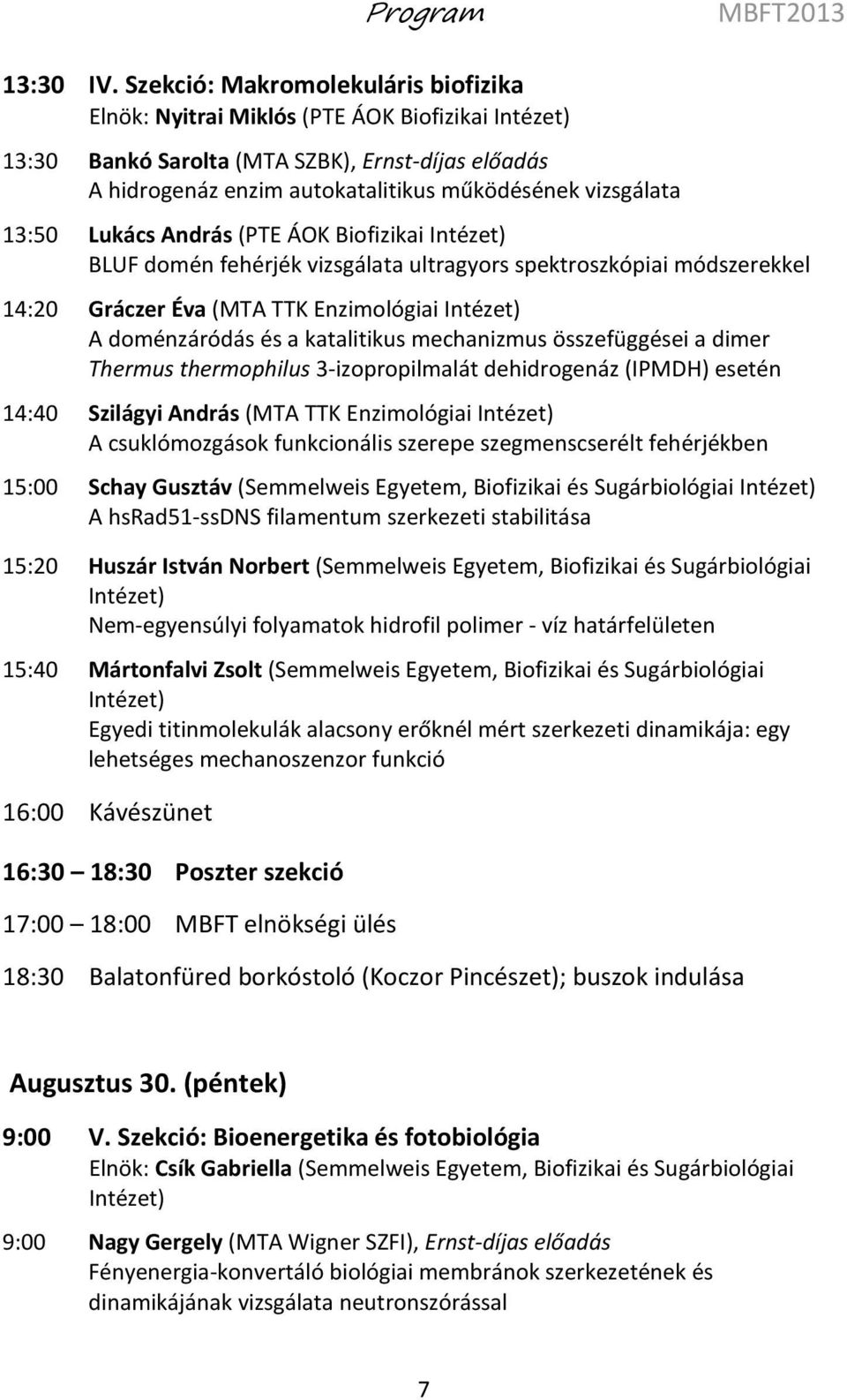 vizsgálata 13:50 Lukács András (PTE ÁOK Biofizikai BLUF domén fehérjék vizsgálata ultragyors spektroszkópiai módszerekkel 14:20 Gráczer Éva (MTA TTK Enzimológiai A doménzáródás és a katalitikus