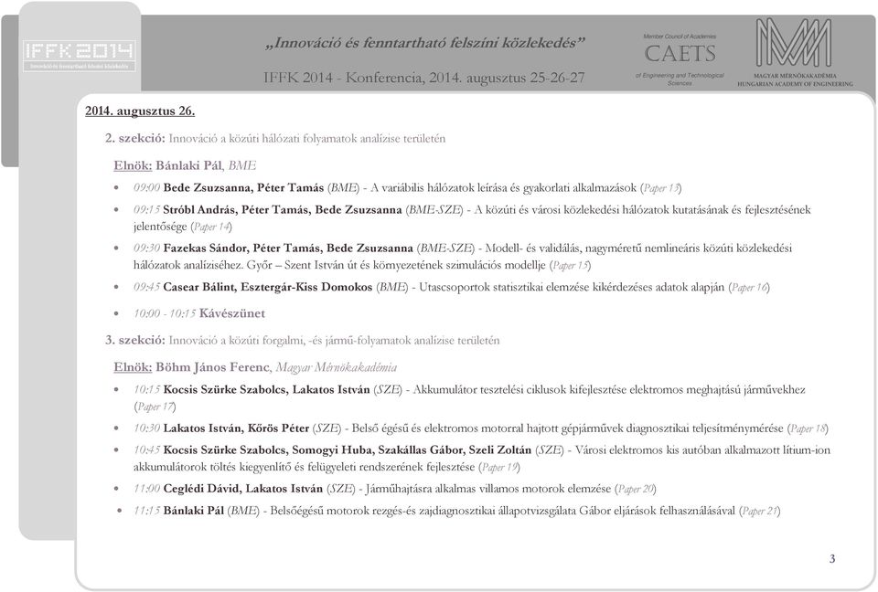 (Paper 13) 09:15 Stróbl András, Péter Tamás, Bede Zsuzsanna (BME-SZE) - A közúti és városi közlekedési hálózatok kutatásának és fejlesztésének jelentősége (Paper 14) 09:30 Fazekas Sándor, Péter