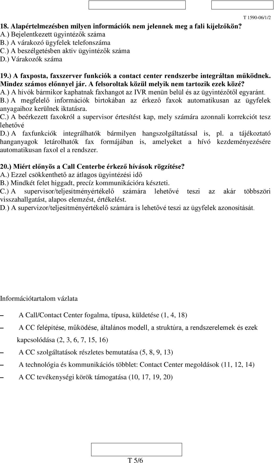 .) A megfelelő információk birtokában az érkező faxok automatikusan az ügyfelek anyagaihoz kerülnek iktatásra. C.