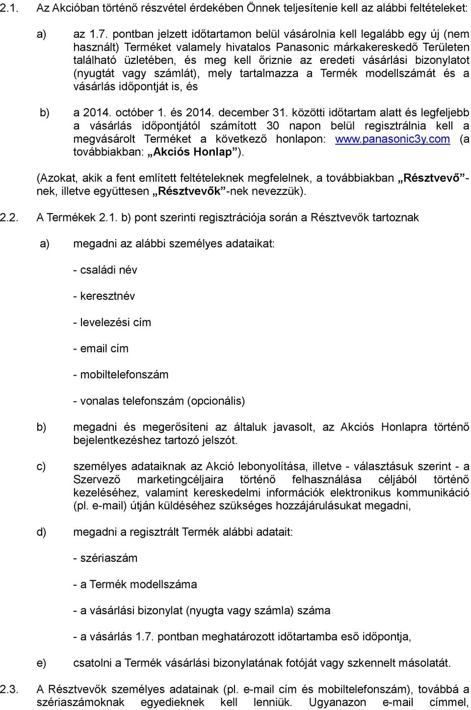 vásárlási bizonylatot (nyugtát vagy számlát), mely tartalmazza a Termék modellszámát és a vásárlás időpontját is, és b) a 2014. octóber 1. és 2014. december 31.