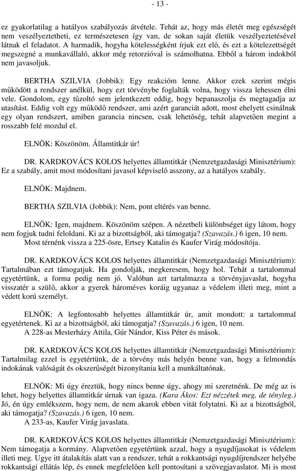 A harmadik, hogyha kötelességként írjuk ezt elő, és ezt a kötelezettségét megszegné a munkavállaló, akkor még retorzióval is számolhatna. Ebből a három indokból nem javasoljuk.