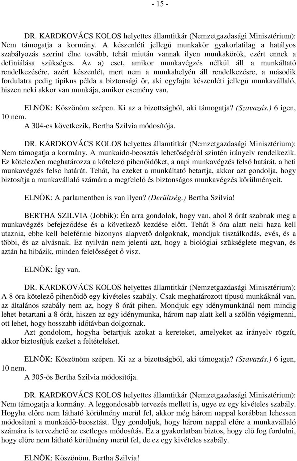 egyfajta készenléti jellegű munkavállaló, hiszen neki akkor van munkája, amikor esemény van. ELNÖK: Köszönöm szépen. Ki az a bizottságból, aki támogatja? (Szavazás.) 6 igen, 10 nem.