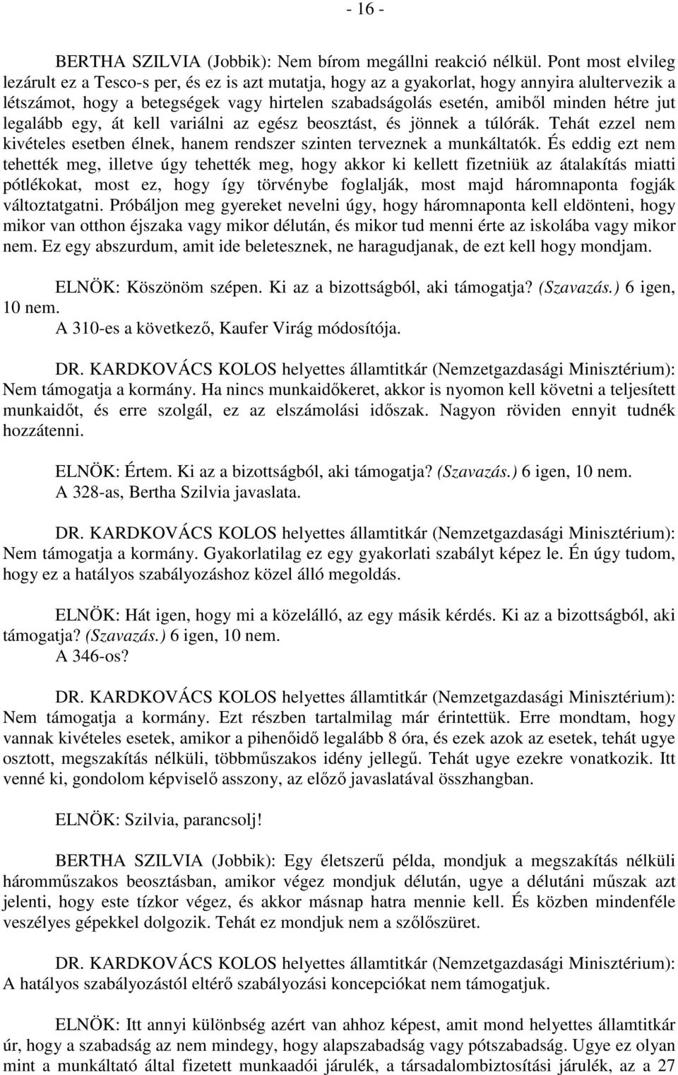 hétre jut legalább egy, át kell variálni az egész beosztást, és jönnek a túlórák. Tehát ezzel nem kivételes esetben élnek, hanem rendszer szinten terveznek a munkáltatók.