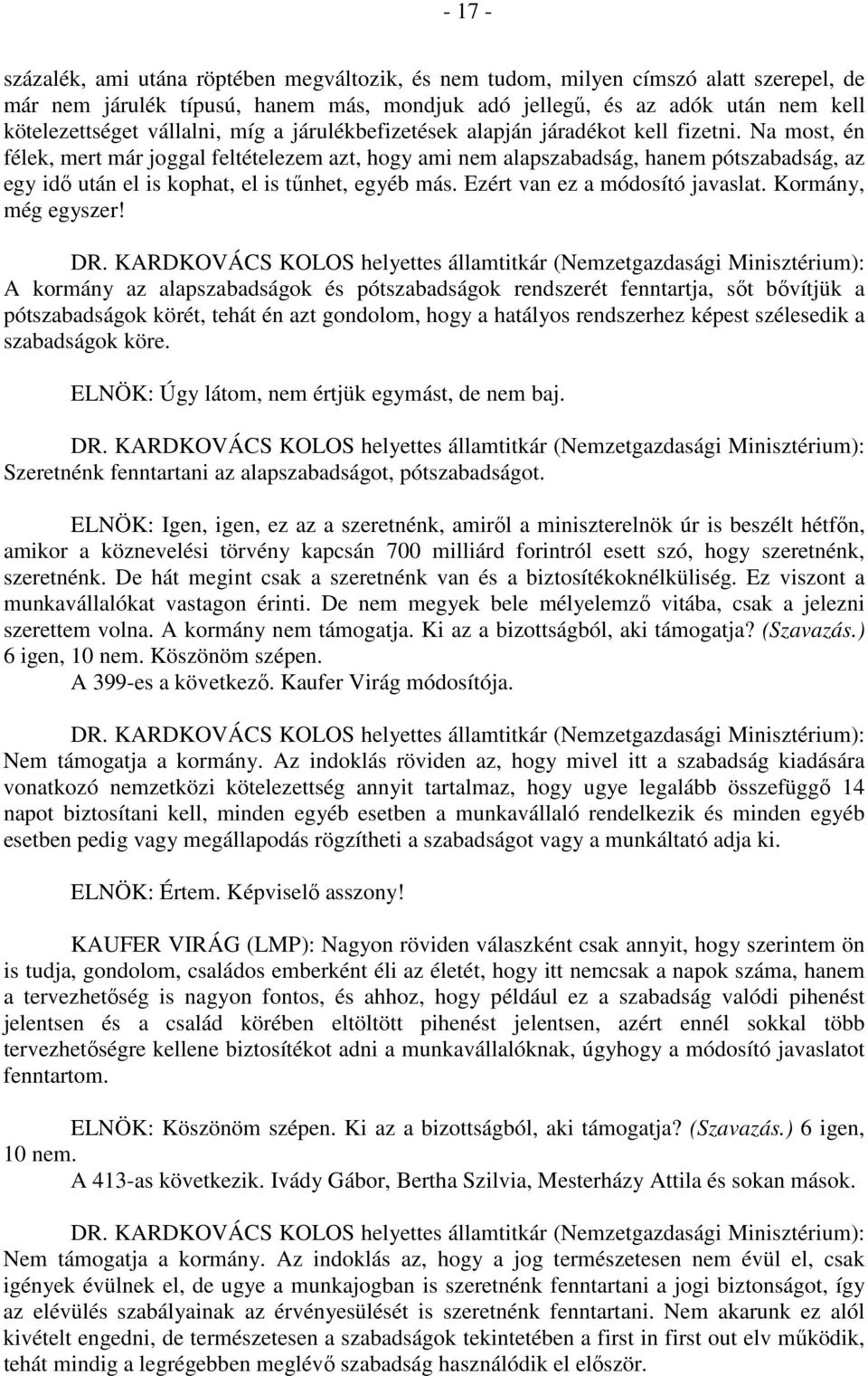 Na most, én félek, mert már joggal feltételezem azt, hogy ami nem alapszabadság, hanem pótszabadság, az egy idő után el is kophat, el is tűnhet, egyéb más. Ezért van ez a módosító javaslat.