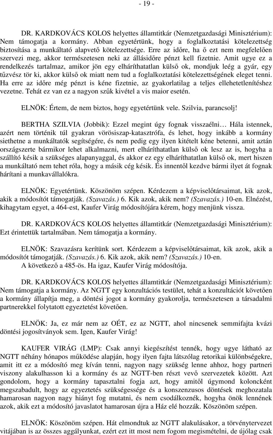 Amit ugye ez a rendelkezés tartalmaz, amikor jön egy elháríthatatlan külső ok, mondjuk leég a gyár, egy tűzvész tör ki, akkor külső ok miatt nem tud a foglalkoztatási kötelezettségének eleget tenni.