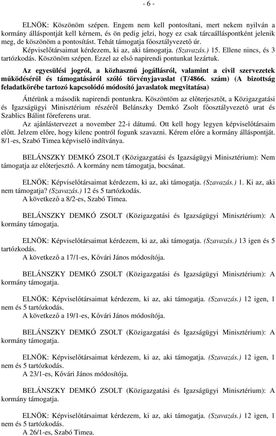 Tehát támogatja főosztályvezető úr. Képviselőtársaimat kérdezem, ki az, aki támogatja. (Szavazás.) 15. Ellene nincs, és 3 tartózkodás. Köszönöm szépen. Ezzel az első napirendi pontunkat lezártuk.