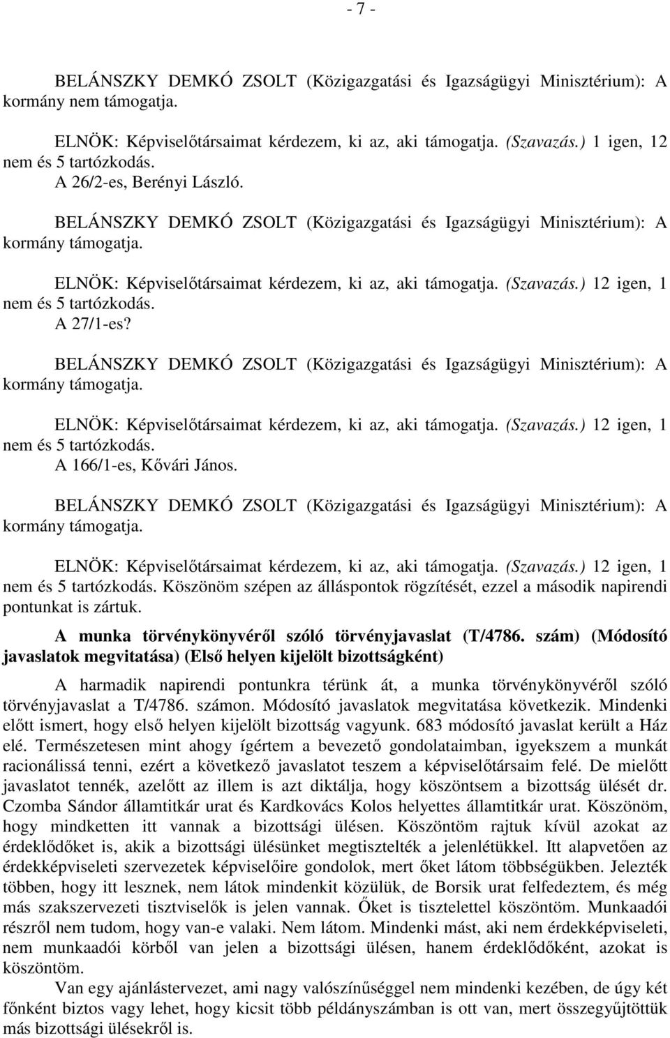 ) 12 igen, 1 nem és 5 tartózkodás. A 27/1-es? BELÁNSZKY DEMKÓ ZSOLT (Közigazgatási és Igazságügyi Minisztérium): A kormány támogatja. ELNÖK: Képviselőtársaimat kérdezem, ki az, aki támogatja.