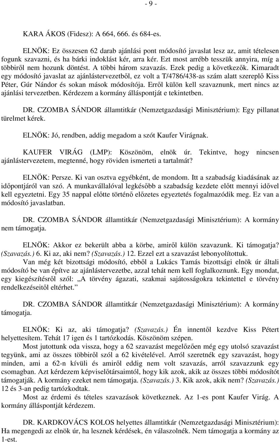 Kimaradt egy módosító javaslat az ajánlástervezetből, ez volt a T/4786/438-as szám alatt szereplő Kiss Péter, Gúr Nándor és sokan mások módosítója.