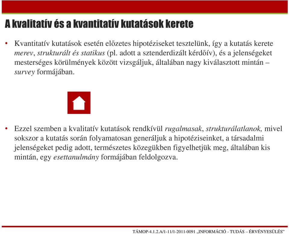 adott a sztenderdizált kérdőív), és a jelenségeket mesterséges körülmények között vizsgáljuk, általában nagy kiválasztott mintán survey formájában.