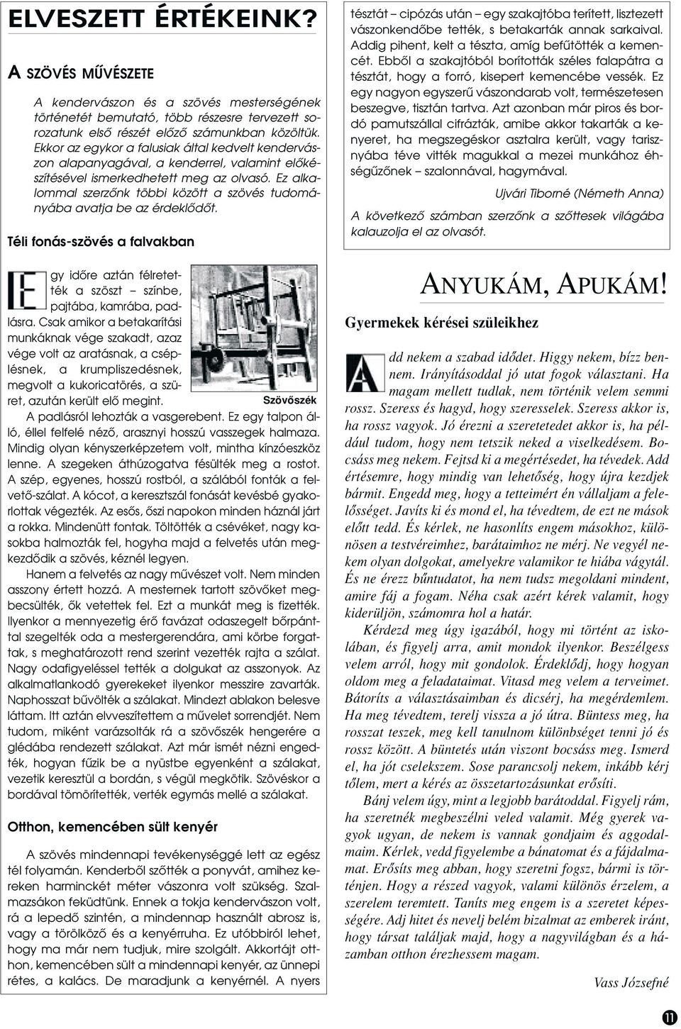 Ez alkalommal szerzônk többi között a szövés tudományába avatja be az érdeklôdôt. Téli fonás-szövés a falvakban gy idôre aztán félretették a szöszt színbe, pajtába, kamrába, padlásra.