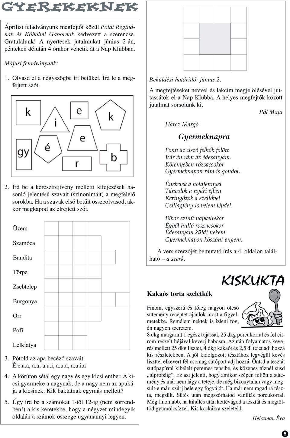 Beküldési határidô: június 2. A megfejtéseket névvel és lakcím megjelölésével juttassátok el a Nap Klubba. A helyes megfejtôk között jutalmat sorsolunk ki.