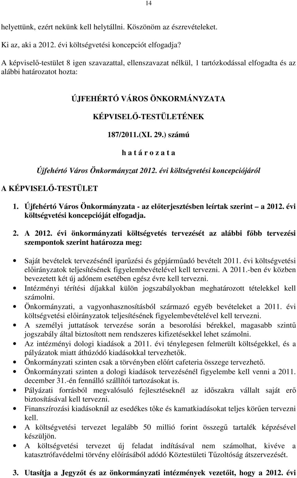 ) számú h a t á r o z a t a Újfehértó Város Önkormányzat 2012. évi költségvetési koncepciójáról A KÉPVISELŐ-TESTÜLET 1. Újfehértó Város Önkormányzata - az előterjesztésben leírtak szerint a 2012.