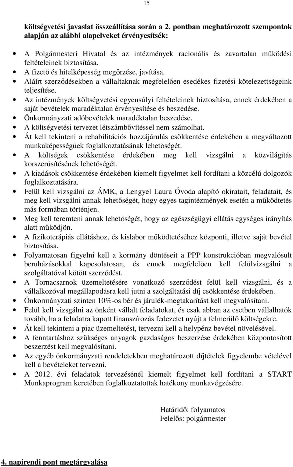 A fizető és hitelképesség megőrzése, javítása. Aláírt szerződésekben a vállaltaknak megfelelően esedékes fizetési kötelezettségeink teljesítése.