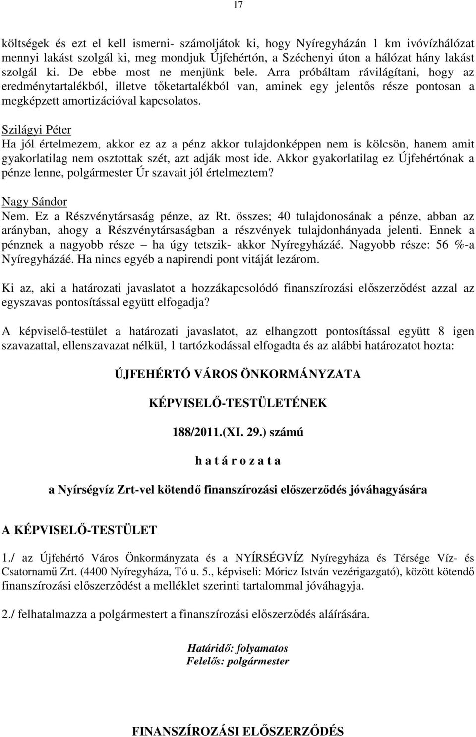 Szilágyi Péter Ha jól értelmezem, akkor ez az a pénz akkor tulajdonképpen nem is kölcsön, hanem amit gyakorlatilag nem osztottak szét, azt adják most ide.