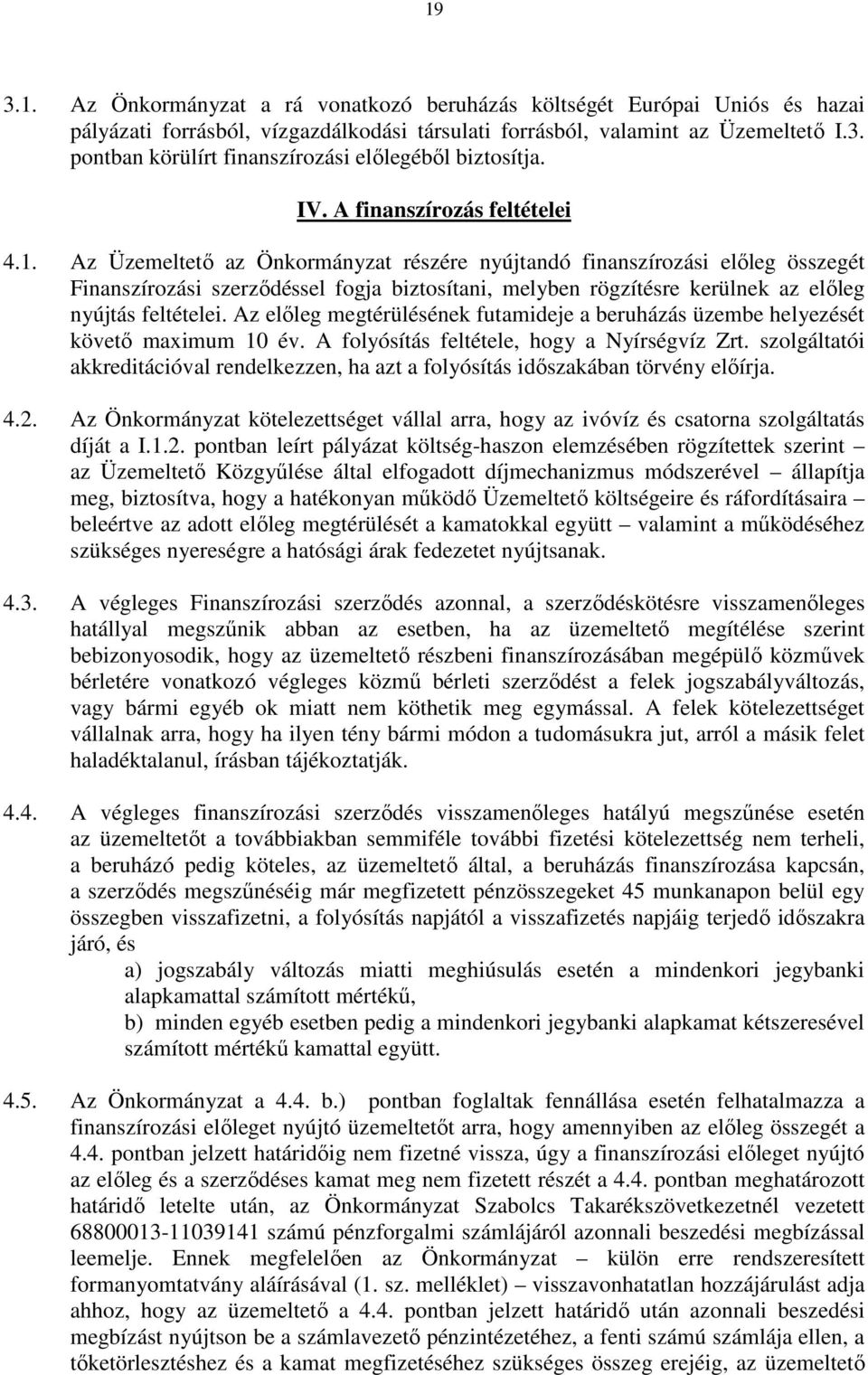 Az Üzemeltető az Önkormányzat részére nyújtandó finanszírozási előleg összegét Finanszírozási szerződéssel fogja biztosítani, melyben rögzítésre kerülnek az előleg nyújtás feltételei.