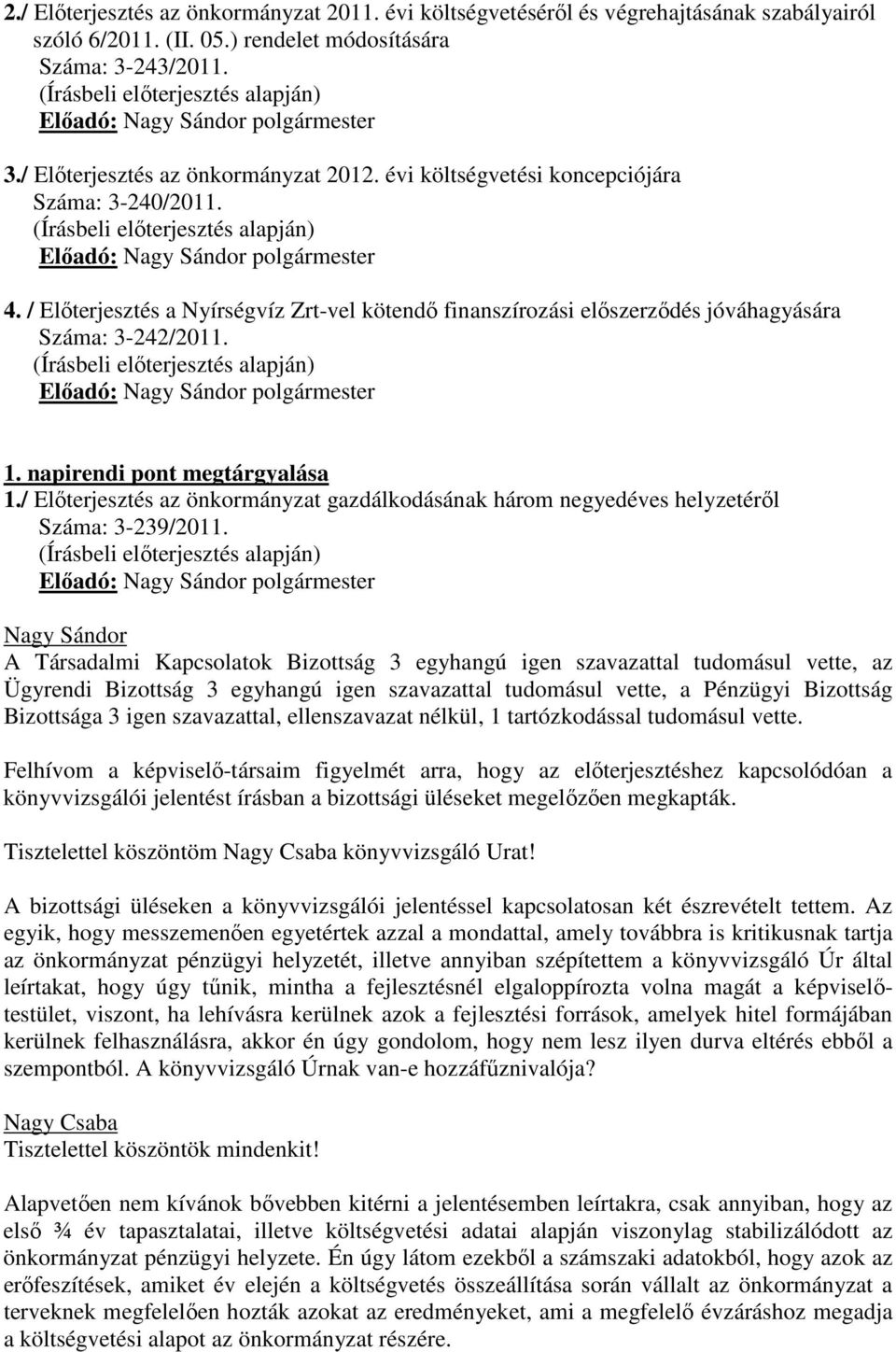 (Írásbeli előterjesztés alapján) Előadó: polgármester 4. / Előterjesztés a Nyírségvíz Zrt-vel kötendő finanszírozási előszerződés jóváhagyására Száma: 3-242/2011.