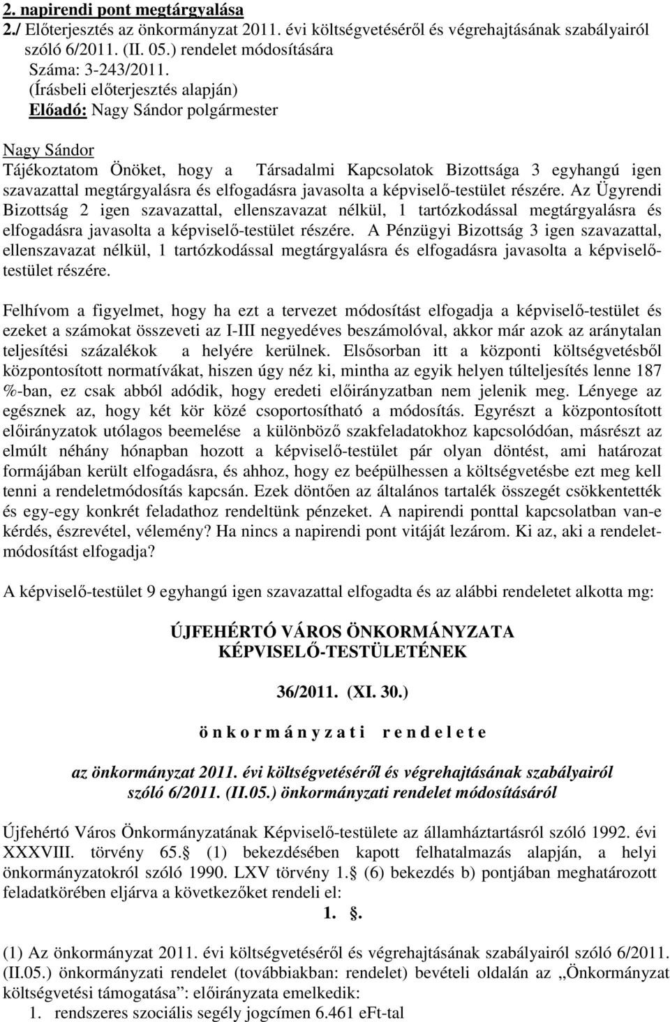 képviselő-testület részére. Az Ügyrendi Bizottság 2 igen szavazattal, ellenszavazat nélkül, 1 tartózkodással megtárgyalásra és elfogadásra javasolta a képviselő-testület részére.