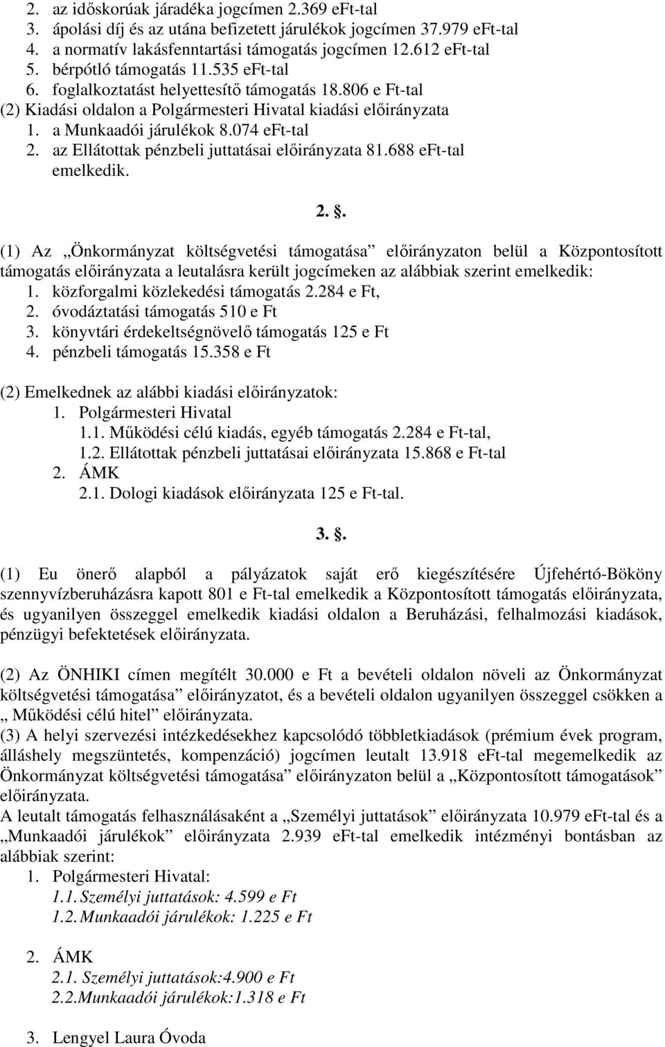 az Ellátottak pénzbeli juttatásai előirányzata 81.688 eft-tal emelkedik. 2.