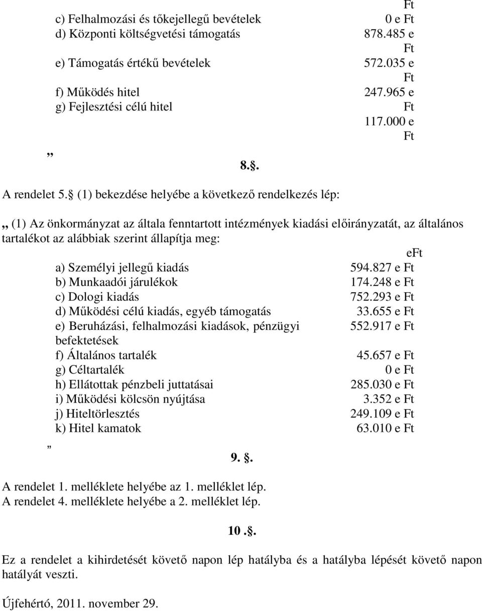 000 e Ft (1) Az önkormányzat az általa fenntartott intézmények kiadási előirányzatát, az általános tartalékot az alábbiak szerint állapítja meg: eft a) Személyi jellegű kiadás 594.