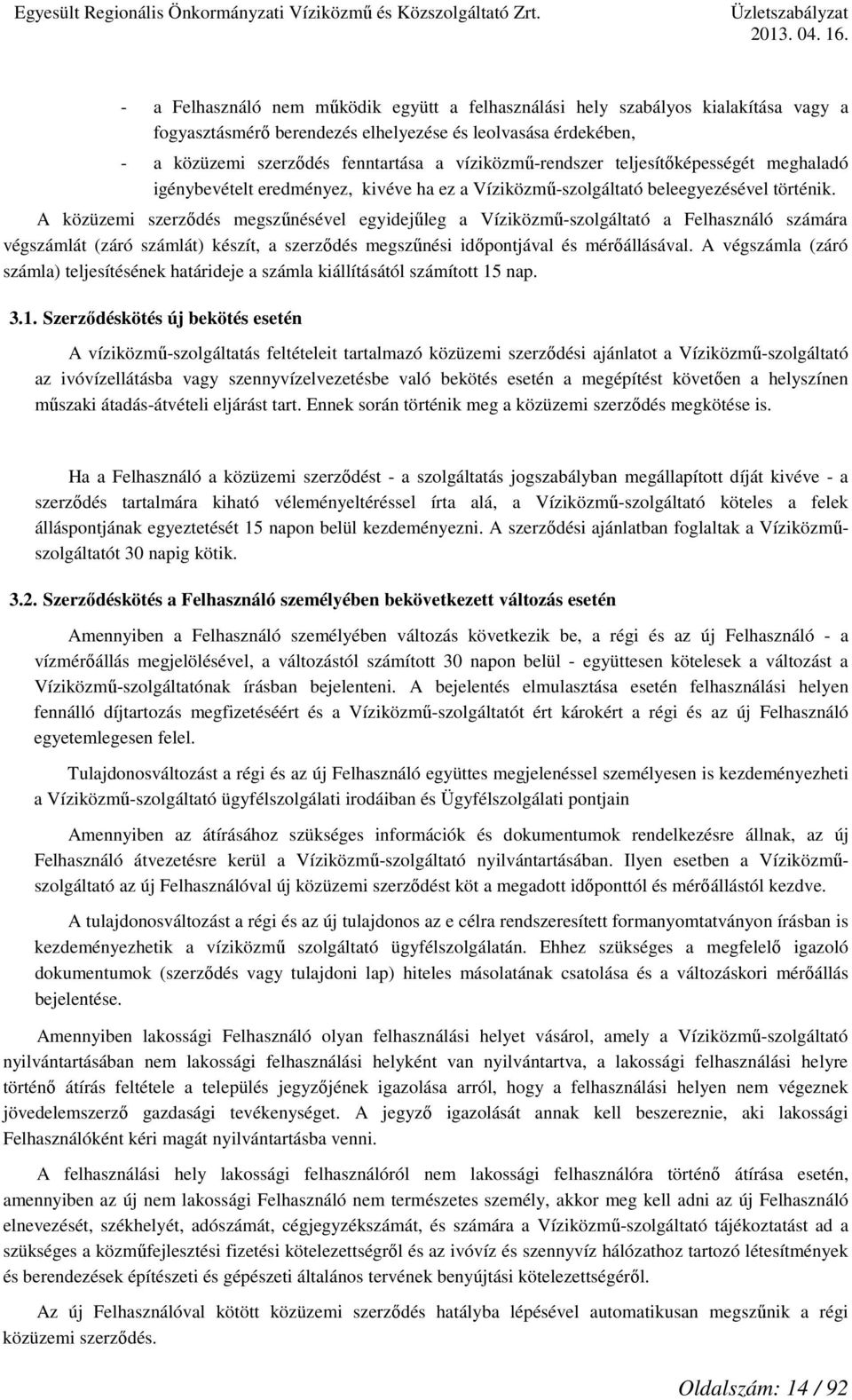 A közüzemi szerződés megszűnésével egyidejűleg a Víziközmű-szolgáltató a Felhasználó számára végszámlát (záró számlát) készít, a szerződés megszűnési időpontjával és mérőállásával.