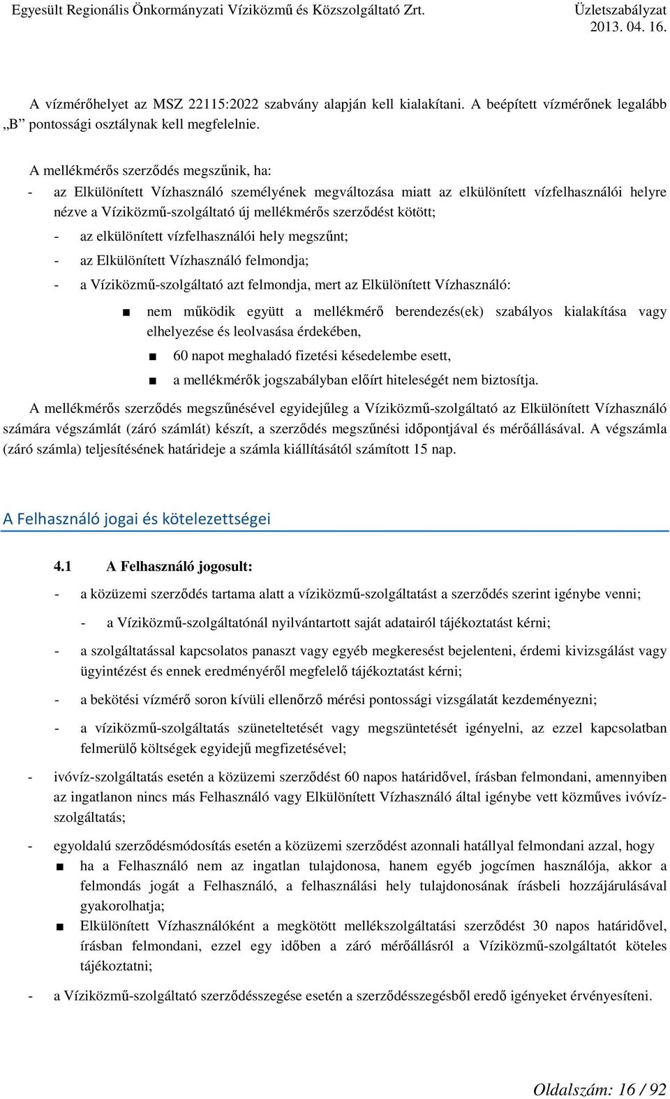 kötött; - az elkülönített vízfelhasználói hely megszűnt; - az Elkülönített Vízhasználó felmondja; - a Víziközmű-szolgáltató azt felmondja, mert az Elkülönített Vízhasználó: nem működik együtt a