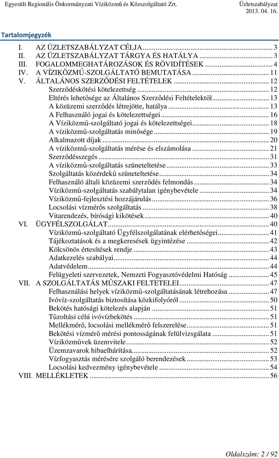 .. 13 A Felhasználó jogai és kötelezettségei... 16 A Víziközmű-szolgáltató jogai és kötelezettségei... 18 A víziközmű-szolgáltatás minősége... 19 Alkalmazott díjak.