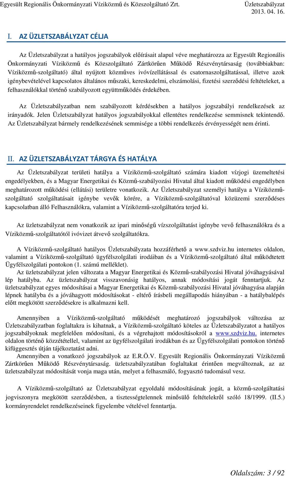 fizetési szerződési feltételeket, a felhasználókkal történő szabályozott együttműködés érdekében. Az ban nem szabályozott kérdésekben a hatályos jogszabályi rendelkezések az irányadók.