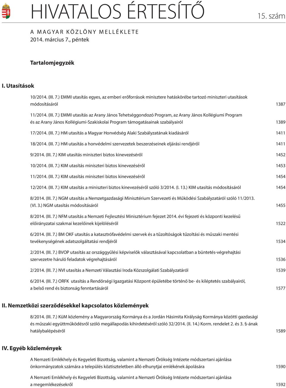 (III. 7.) HM utasítás a honvédelmi szervezetek beszerzéseinek eljárási rendjéről 1411 9/2014. (III. 7.) KIM utasítás miniszteri biztos kinevezéséről 1452 10/2014. (III. 7.) KIM utasítás miniszteri biztos kinevezéséről 1453 11/2014.