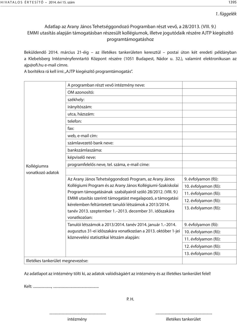 március 21-éig az illetékes tankerületen keresztül postai úton két eredeti példányban a Klebelsberg Intézményfenntartó Központ részére (1051 Budapest, Nádor u. 32.