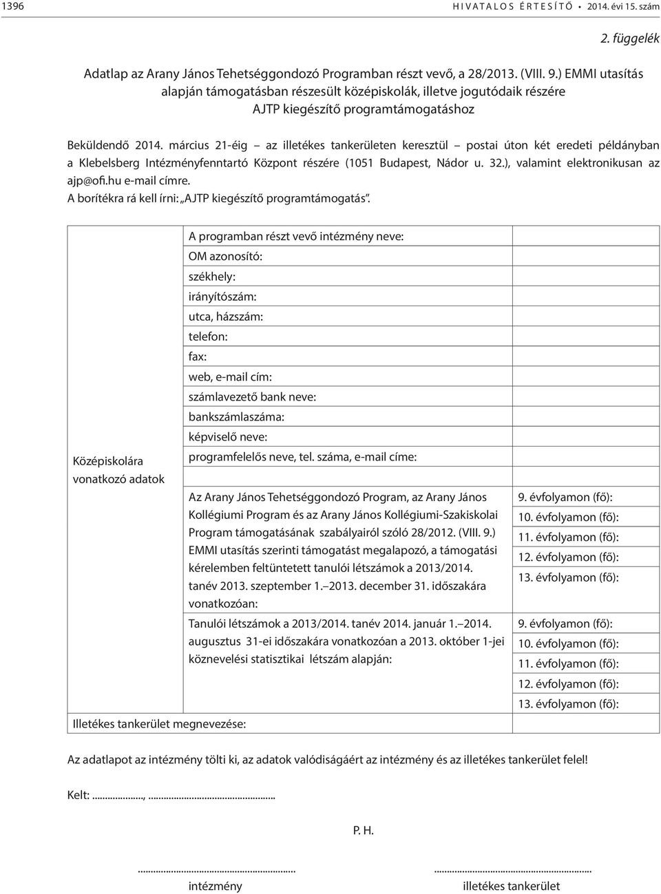 március 21-éig az illetékes tankerületen keresztül postai úton két eredeti példányban a Klebelsberg Intézményfenntartó Központ részére (1051 Budapest, Nádor u. 32.