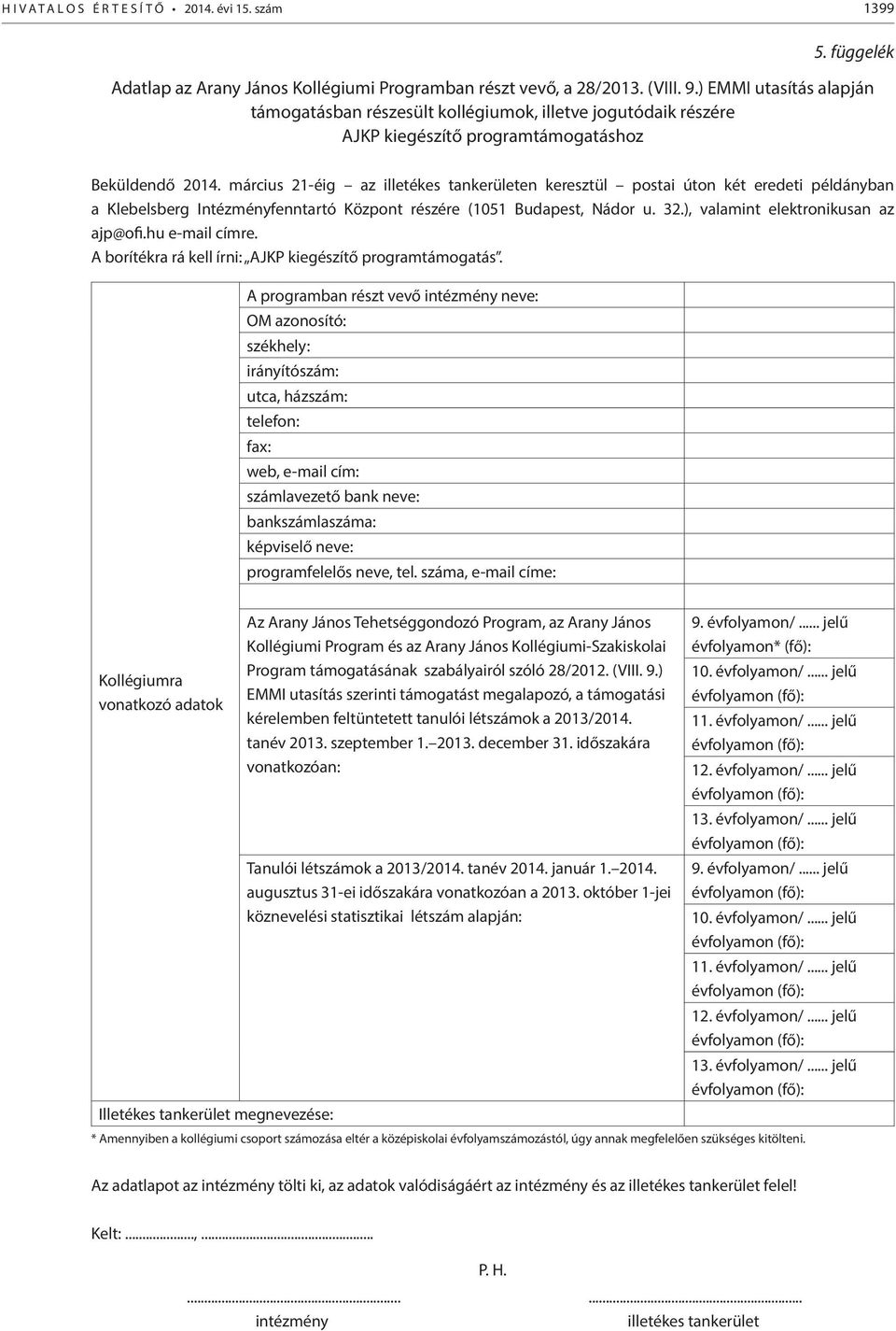 március 21-éig az illetékes tankerületen keresztül postai úton két eredeti példányban a Klebelsberg Intézményfenntartó Központ részére (1051 Budapest, Nádor u. 32.