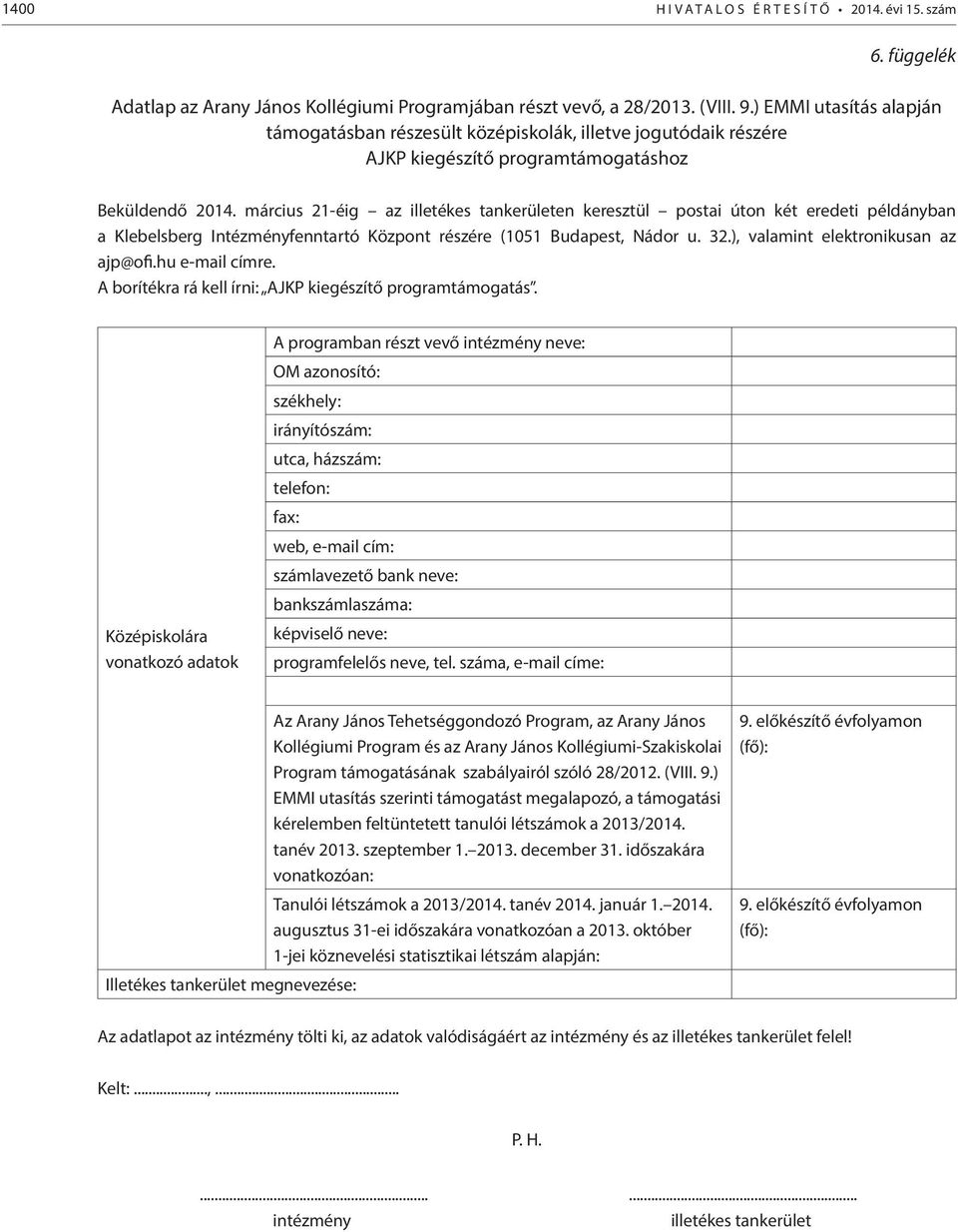 március 21-éig az illetékes tankerületen keresztül postai úton két eredeti példányban a Klebelsberg Intézményfenntartó Központ részére (1051 Budapest, Nádor u. 32.