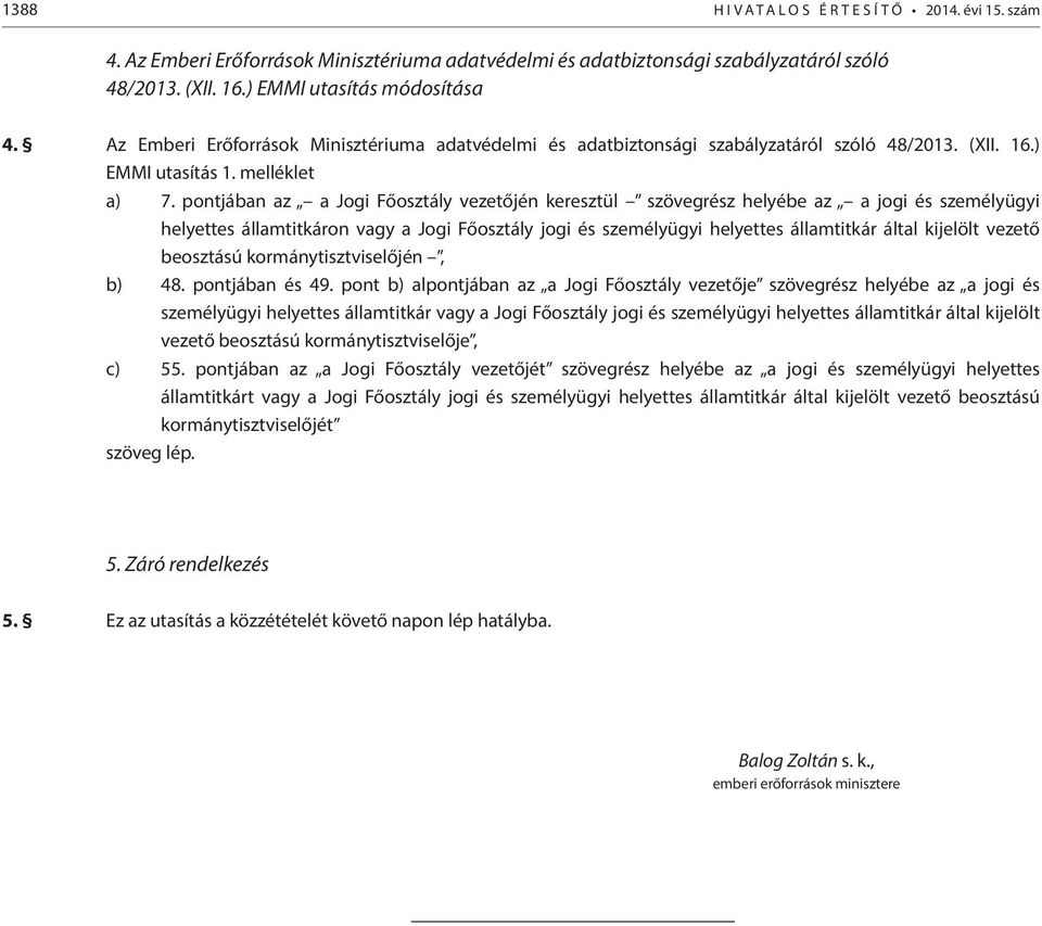 pontjában az a Jogi Főosztály vezetőjén keresztül szövegrész helyébe az a jogi és személyügyi helyettes on vagy a Jogi Főosztály jogi és személyügyi helyettes által kijelölt vezető beosztású