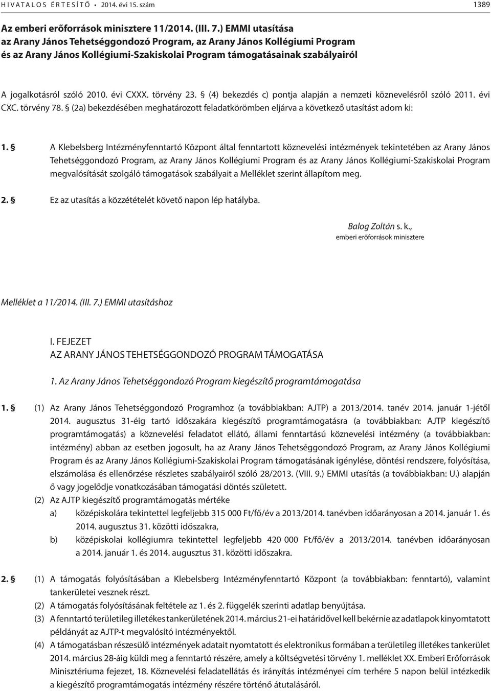 évi CXXX. törvény 23. (4) bekezdés c) pontja alapján a nemzeti köznevelésről szóló 2011. évi CXC. törvény 78. (2a) bekezdésében meghatározott feladatkörömben eljárva a következő utasítást adom ki: 1.