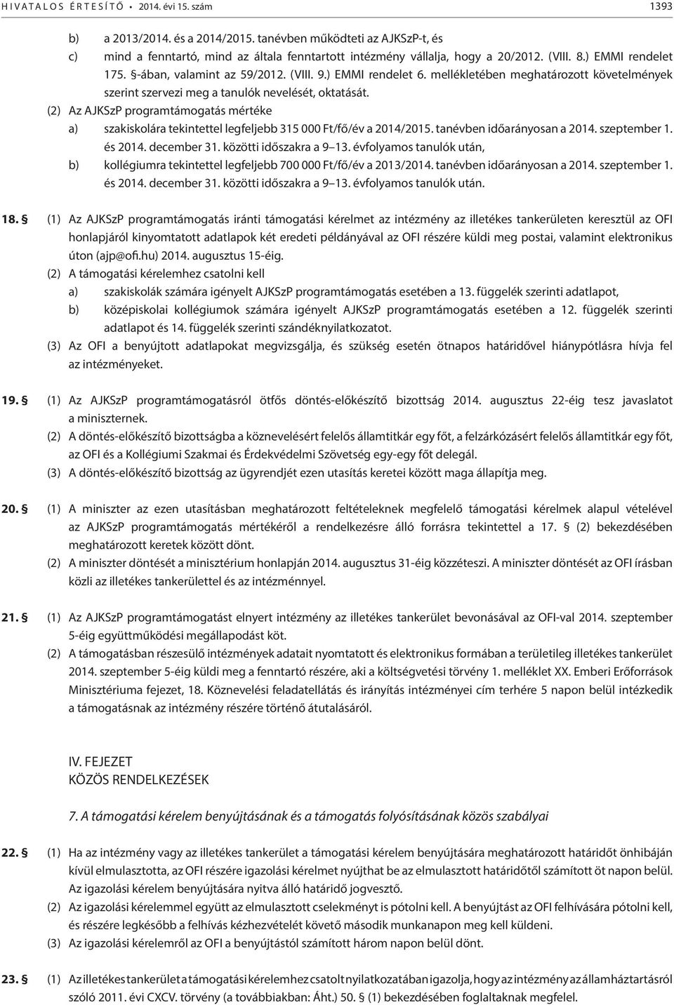 (2) Az AJKSzP programtámogatás mértéke a) szakiskolára tekintettel legfeljebb 315 000 Ft/fő/év a 2014/2015. tanévben időarányosan a 2014. szeptember 1. és 2014. december 31. közötti időszakra a 9 13.