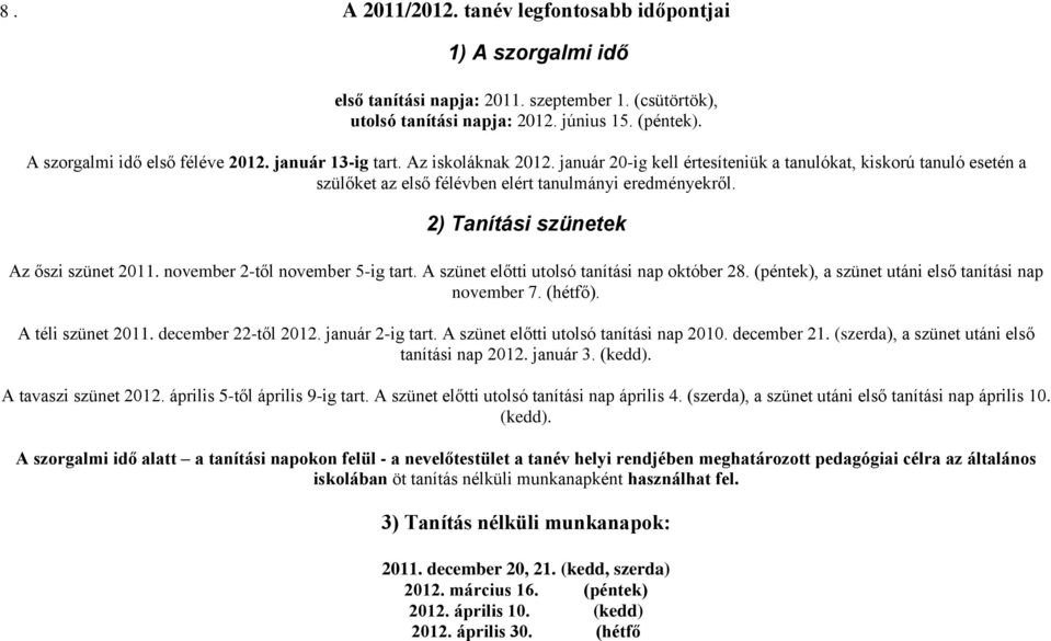 2) Tanítási szünetek Az őszi szünet 2011. november 2-től november 5-ig tart. A szünet előtti utolsó tanítási nap október 28. (péntek), a szünet utáni első tanítási nap november 7. (hétfő).