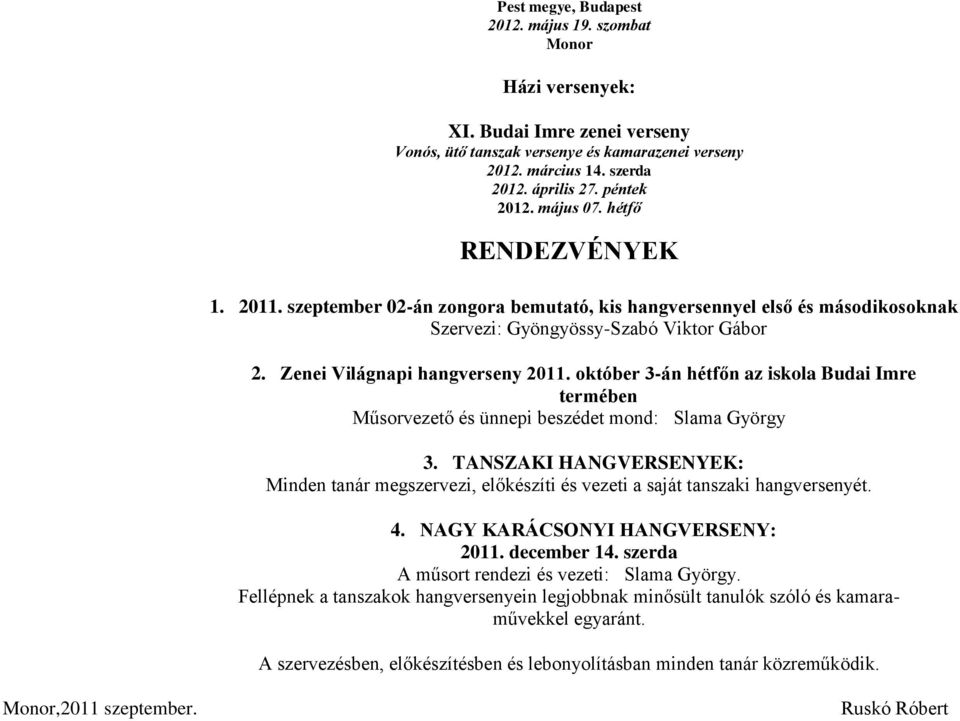 Zenei Világnapi hangverseny 2011. október 3-án hétfőn az iskola Budai Imre termében Műsorvezető és ünnepi beszédet mond: Slama György 3.