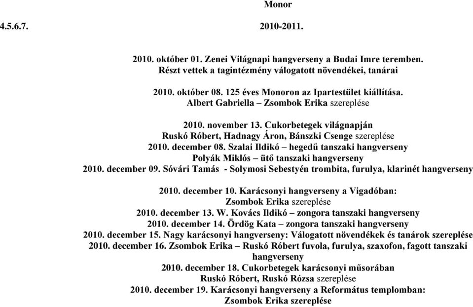 december 08. Szalai Ildikó hegedű tanszaki hangverseny Polyák Miklós ütő tanszaki hangverseny 2010. december 09. Sóvári Tamás - Solymosi Sebestyén trombita, furulya, klarinét hangverseny 2010.